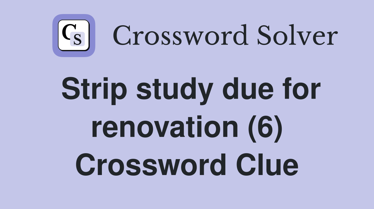 Strip study due for renovation (6) Crossword Clue