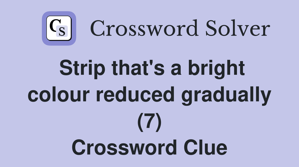 Strip that's a bright colour reduced gradually (7) Crossword Clue