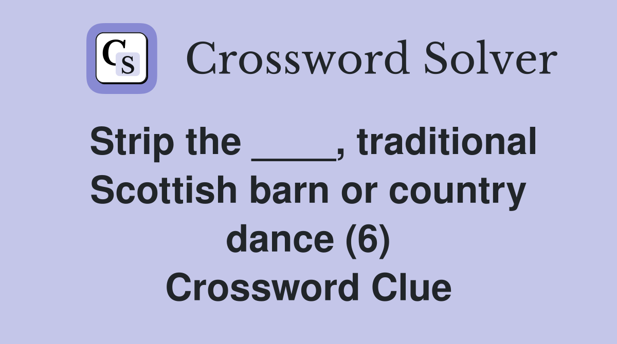 Strip the ____, traditional Scottish barn or country dance (6) Crossword Clue