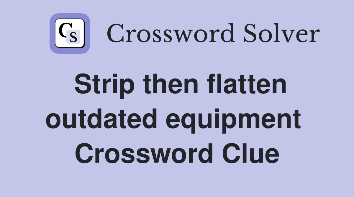 Strip then flatten outdated equipment  Crossword Clue
