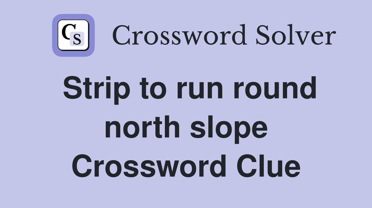 Strip to run round north slope Crossword Clue