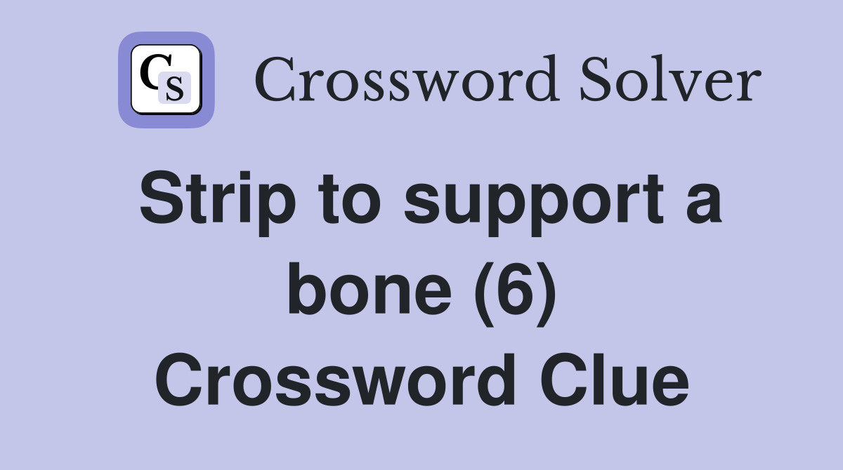 Strip to support a bone (6) Crossword Clue