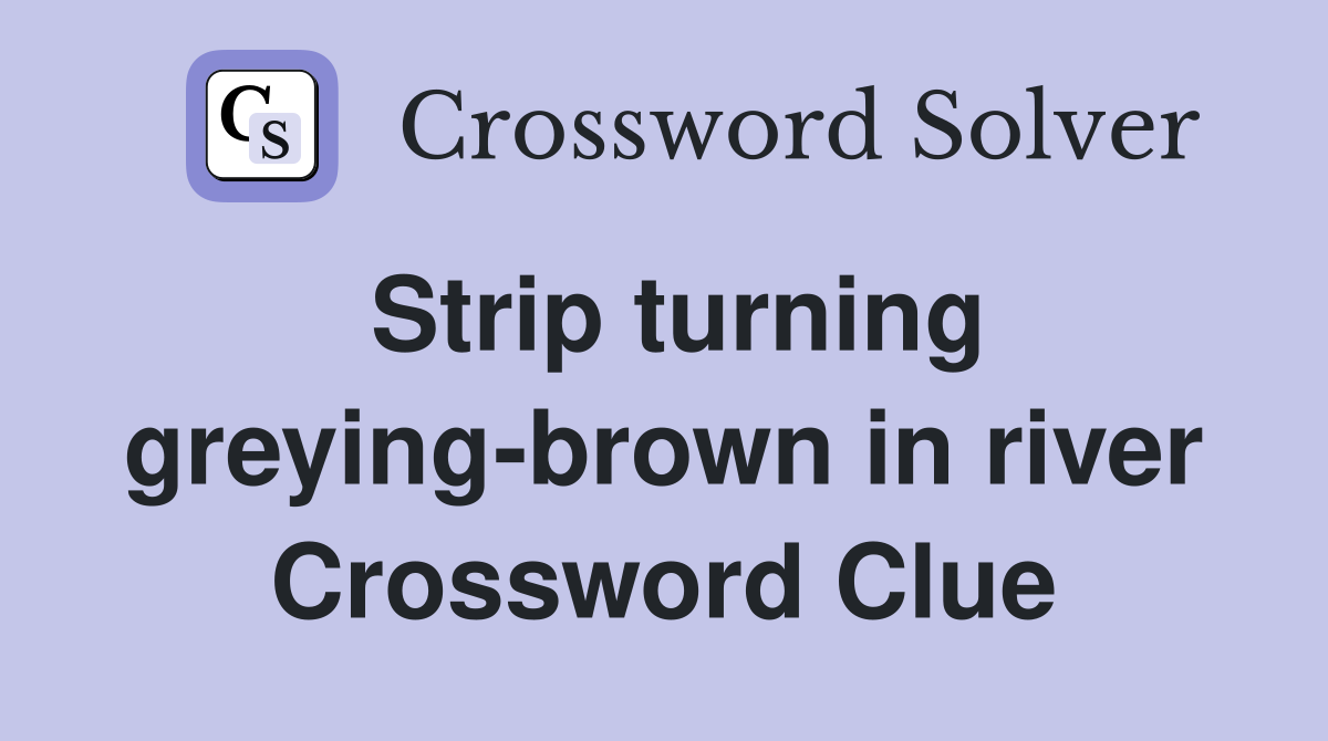 Strip turning greying-brown in river Crossword Clue