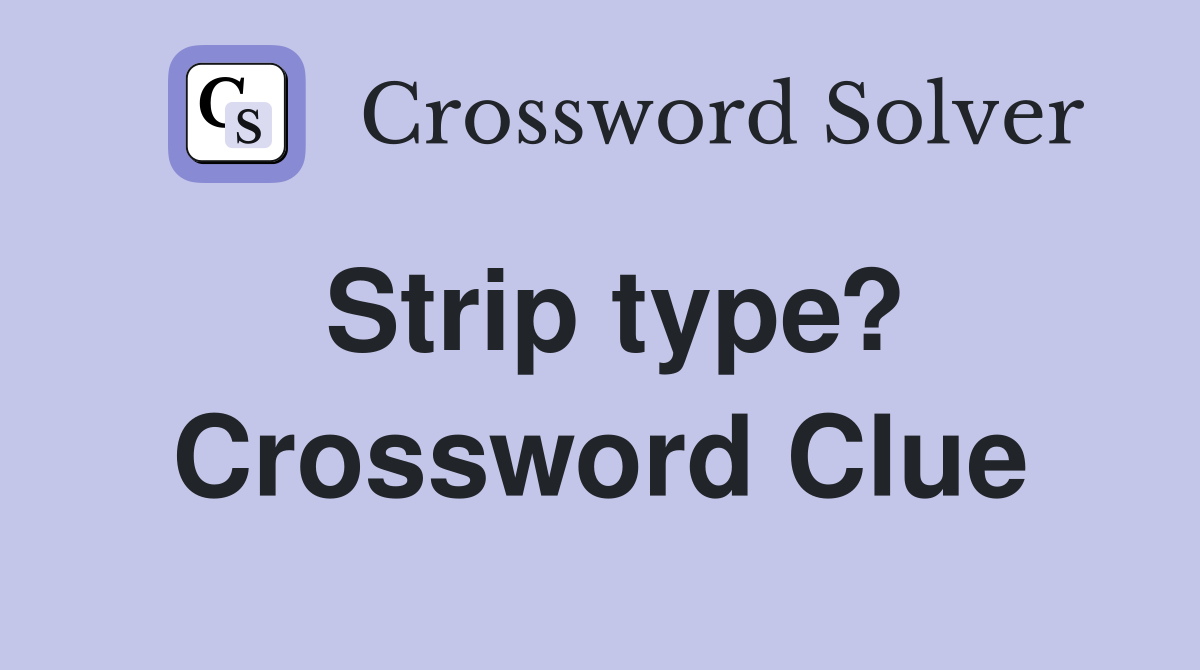Strip type? Crossword Clue