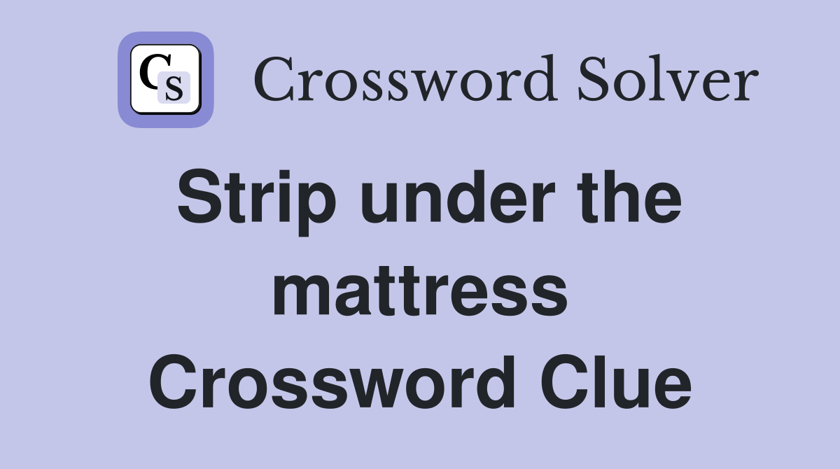 Strip under the mattress Crossword Clue