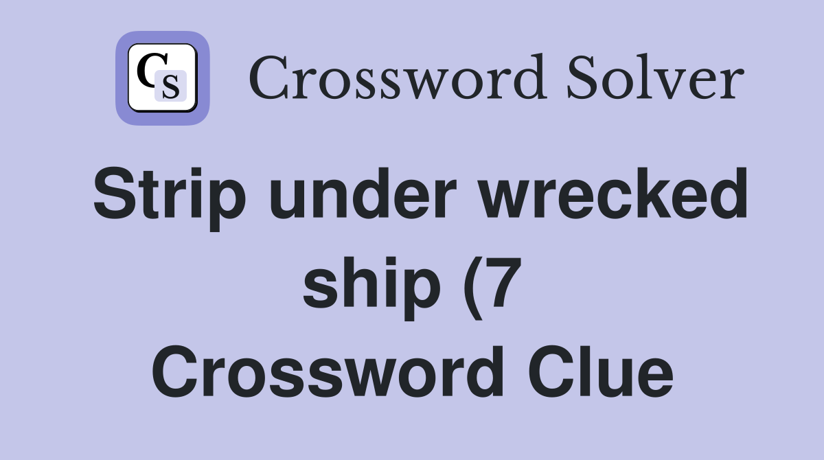 Strip under wrecked ship (7) Crossword Clue Answers Crossword Solver Strip under wrecked ship (7) Crossword Clue Answers Crossword Solver