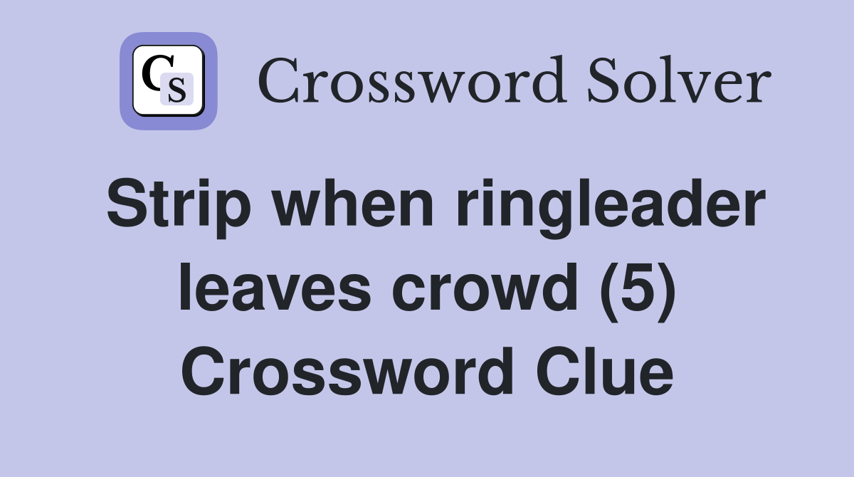 Strip when ringleader leaves crowd (5) Crossword Clue
