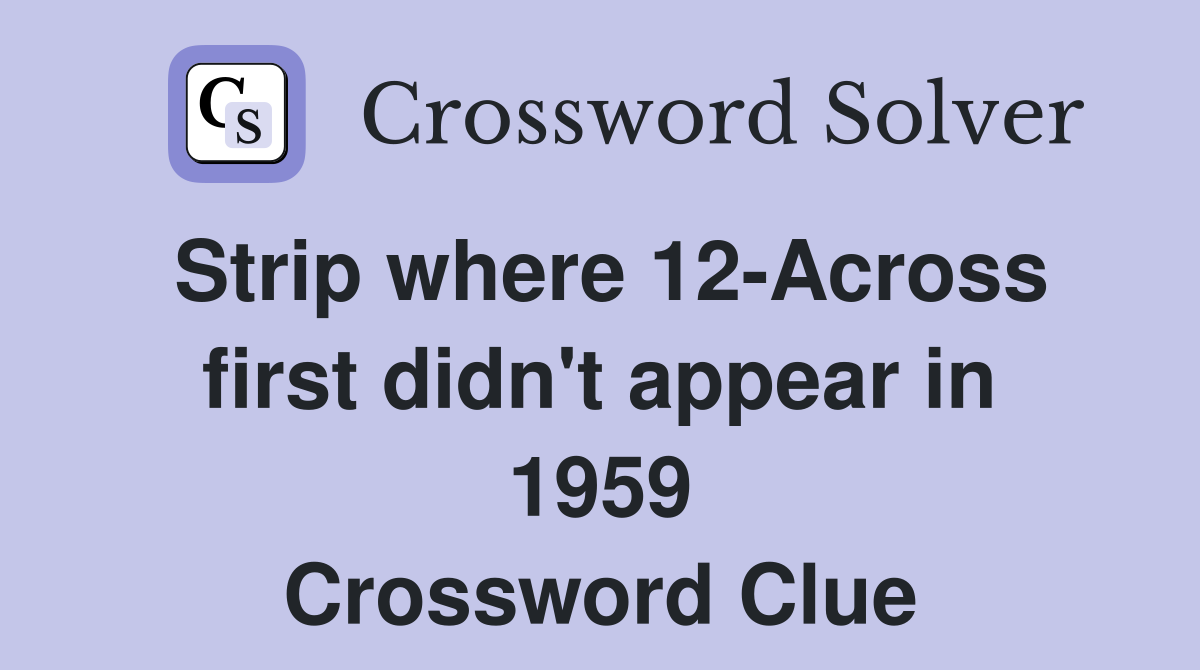 Strip where 12-Across first didn't appear in 1959 Crossword Clue