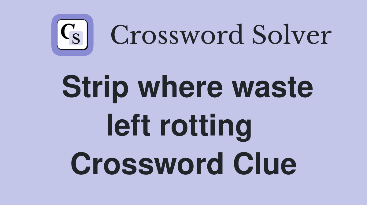 Strip where waste left rotting  Crossword Clue