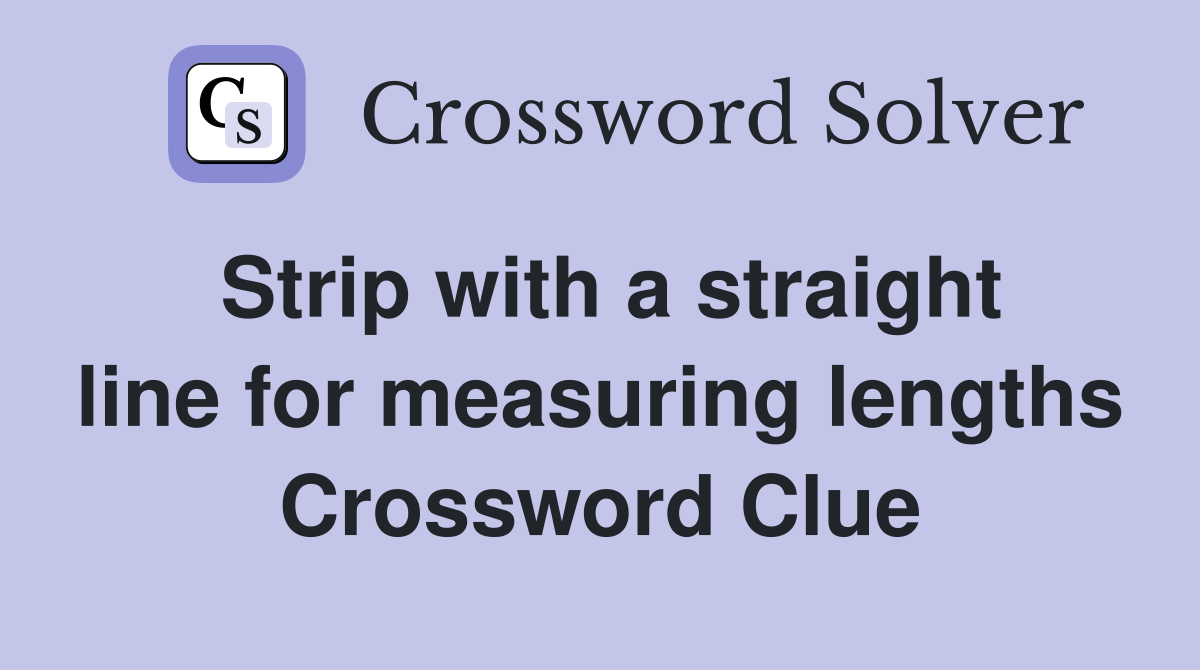Strip with a straight line for measuring lengths Crossword Clue