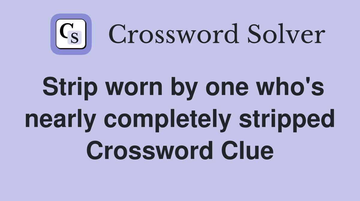Strip worn by one who's nearly completely stripped Crossword Clue