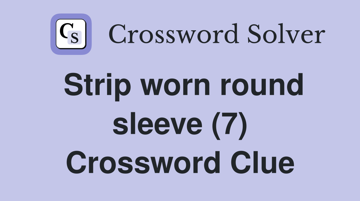 Strip worn round sleeve (7) Crossword Clue