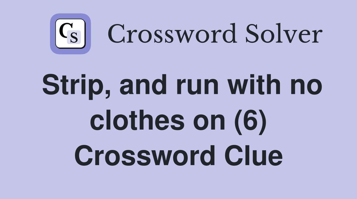 Strip, and run with no clothes on (6) Crossword Clue
