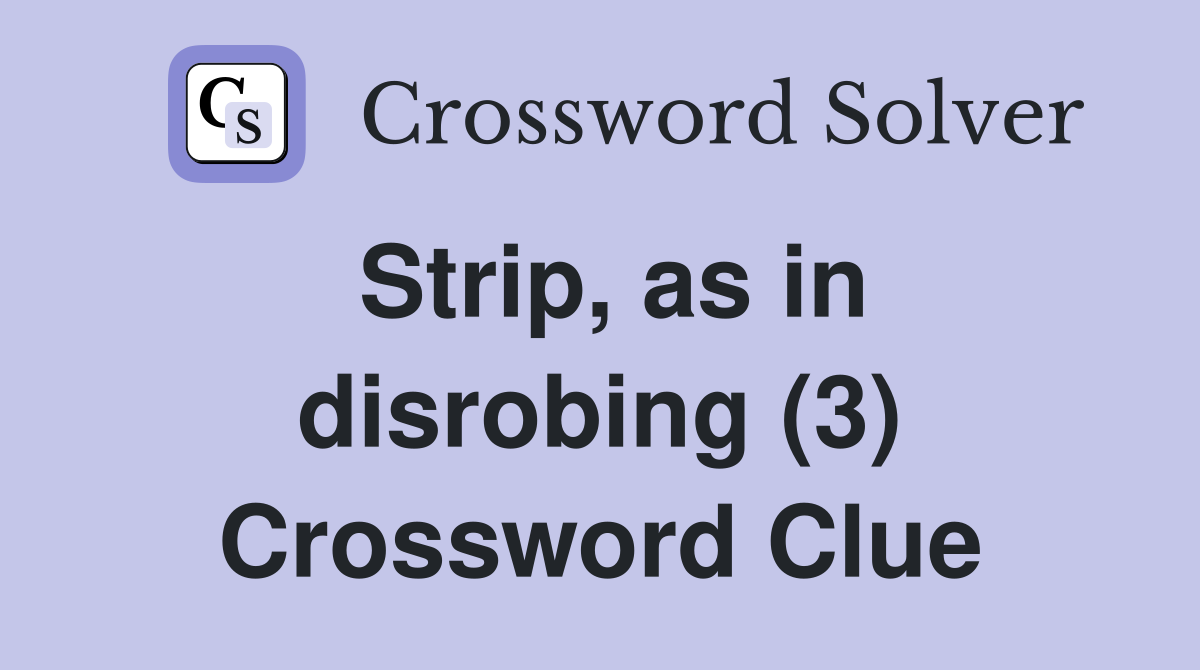 Strip, as in disrobing (3) Crossword Clue