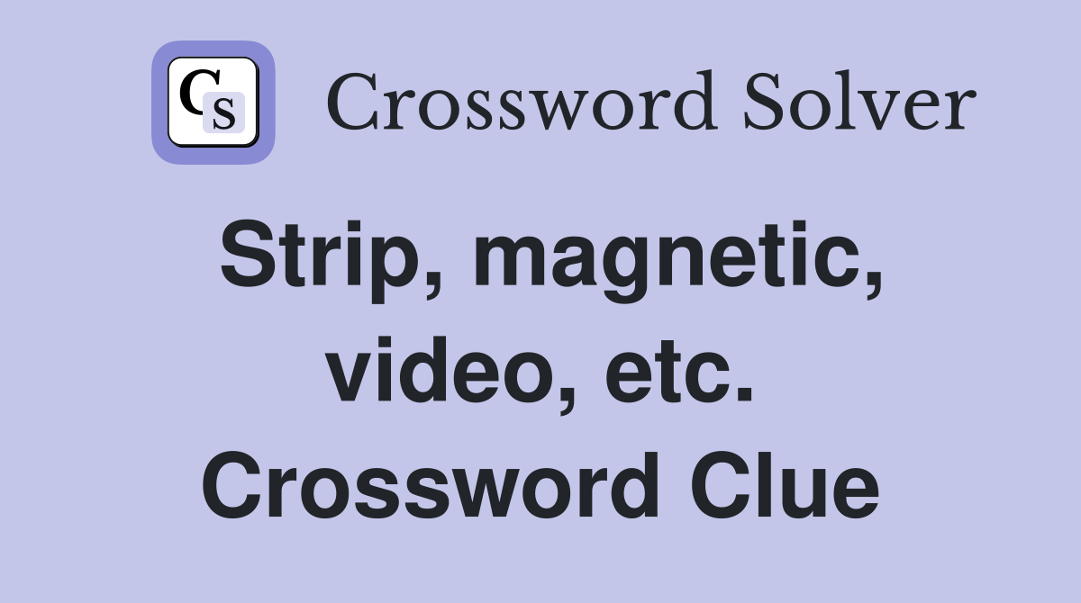 Strip, magnetic, video, etc. Crossword Clue