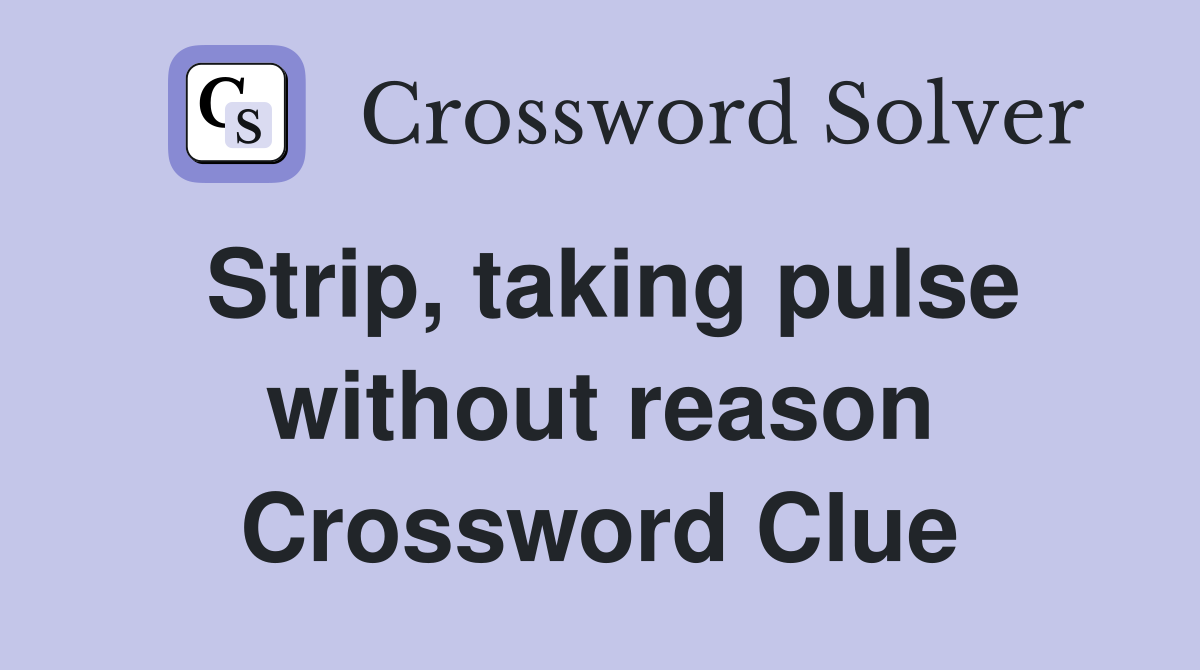 Strip, taking pulse without reason Crossword Clue