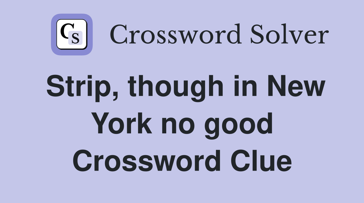 Strip, though in New York no good Crossword Clue