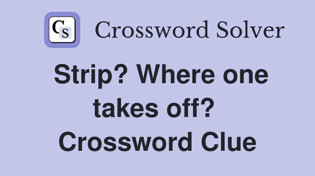 Strip? Where one takes off?  Crossword Clue
