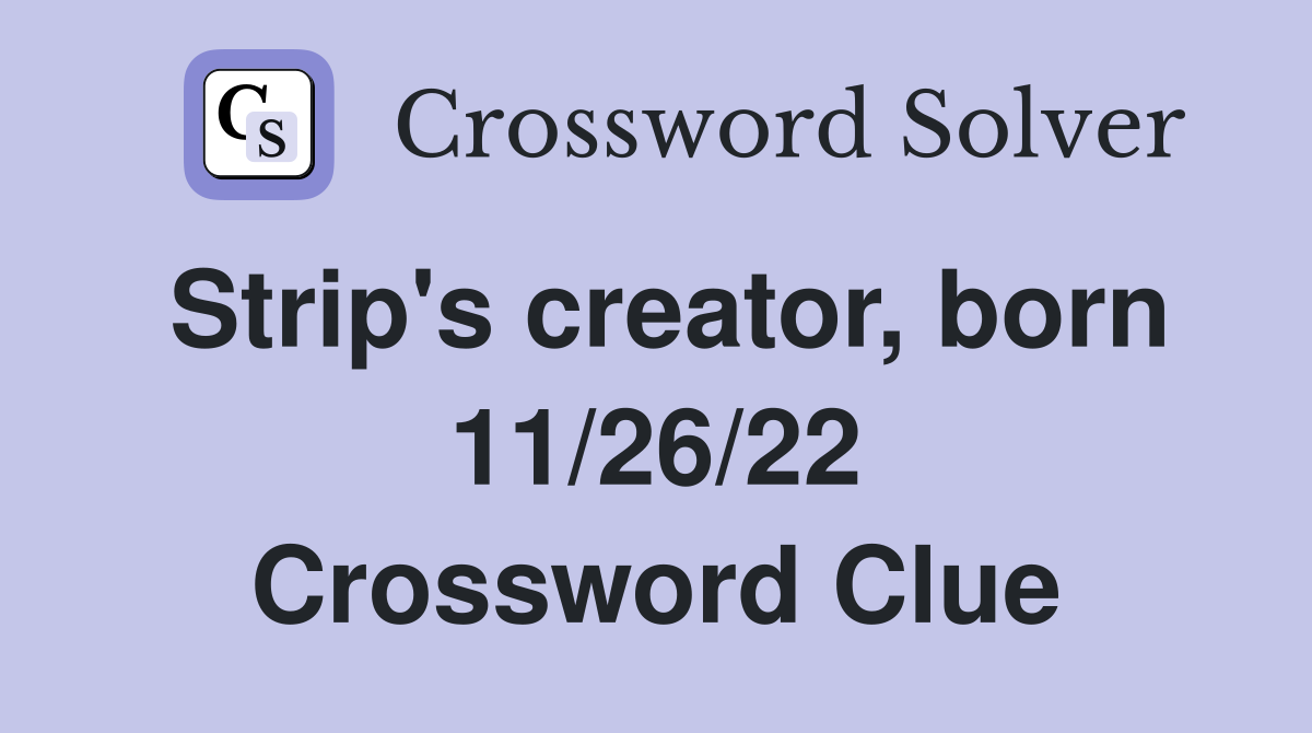 Strip's creator, born 11/26/22 Crossword Clue