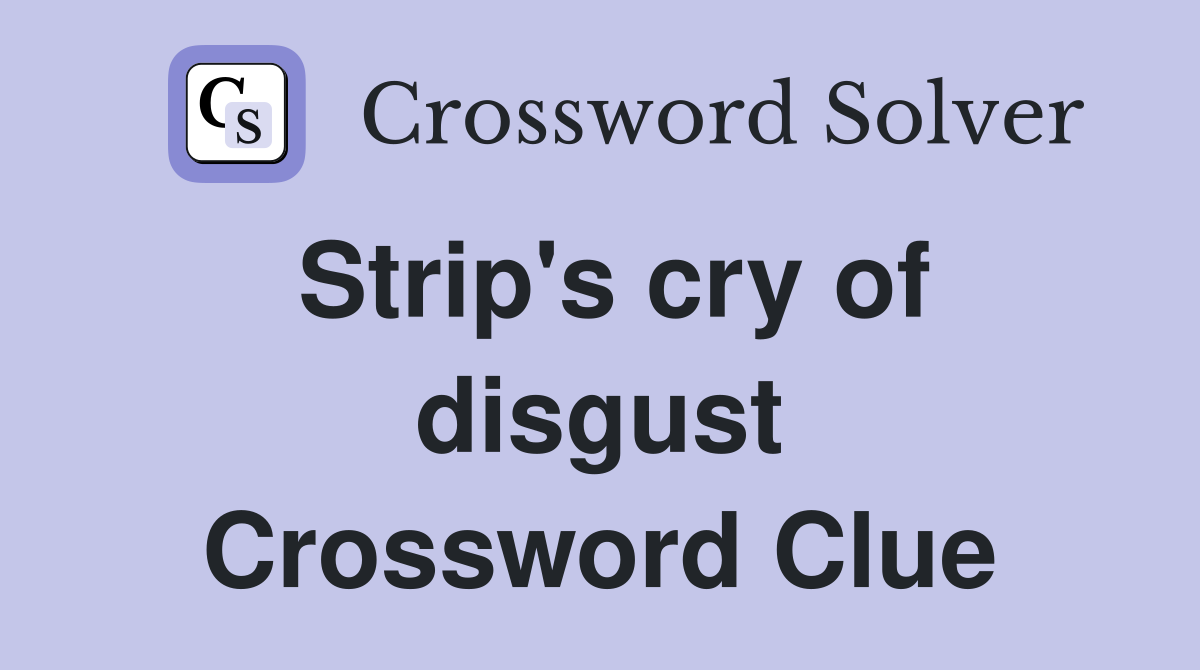 Strip's cry of disgust Crossword Clue