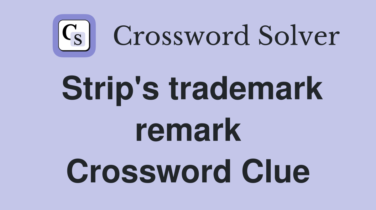 Strip's trademark remark Crossword Clue