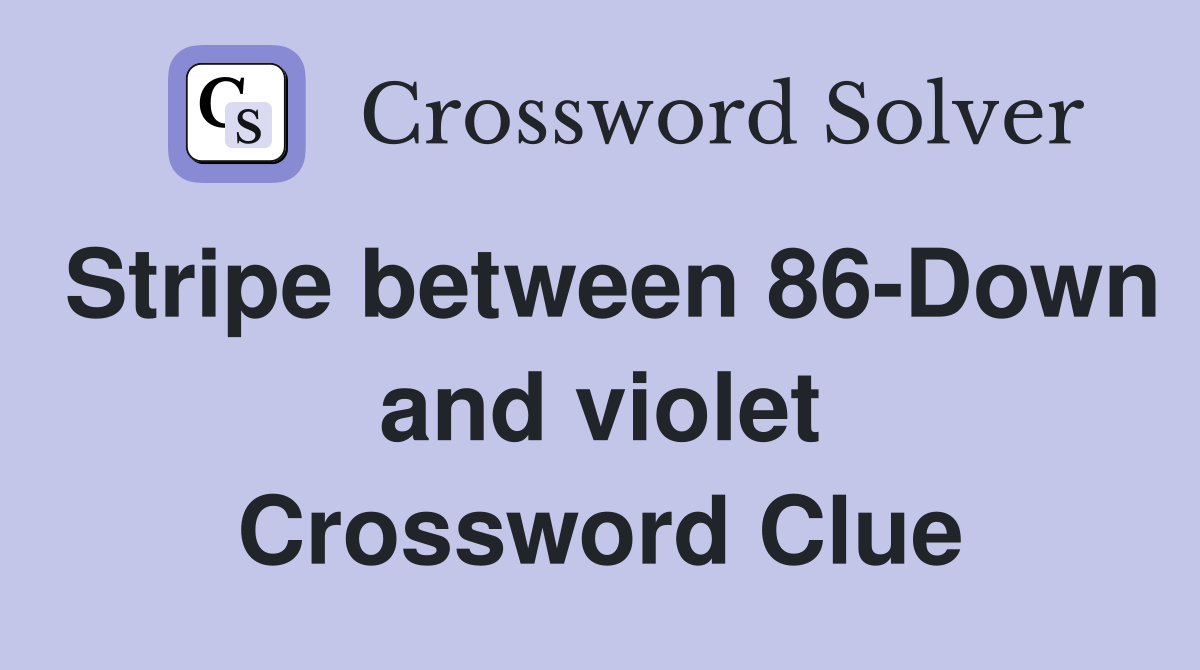 Stripe between 86-Down and violet Crossword Clue