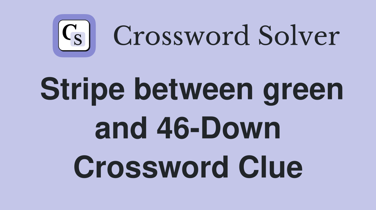 Stripe between green and 46-Down Crossword Clue