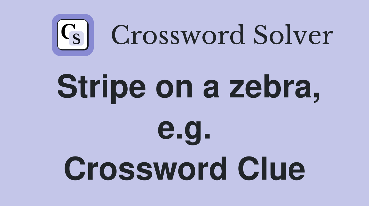 Stripe on a zebra, e.g. Crossword Clue