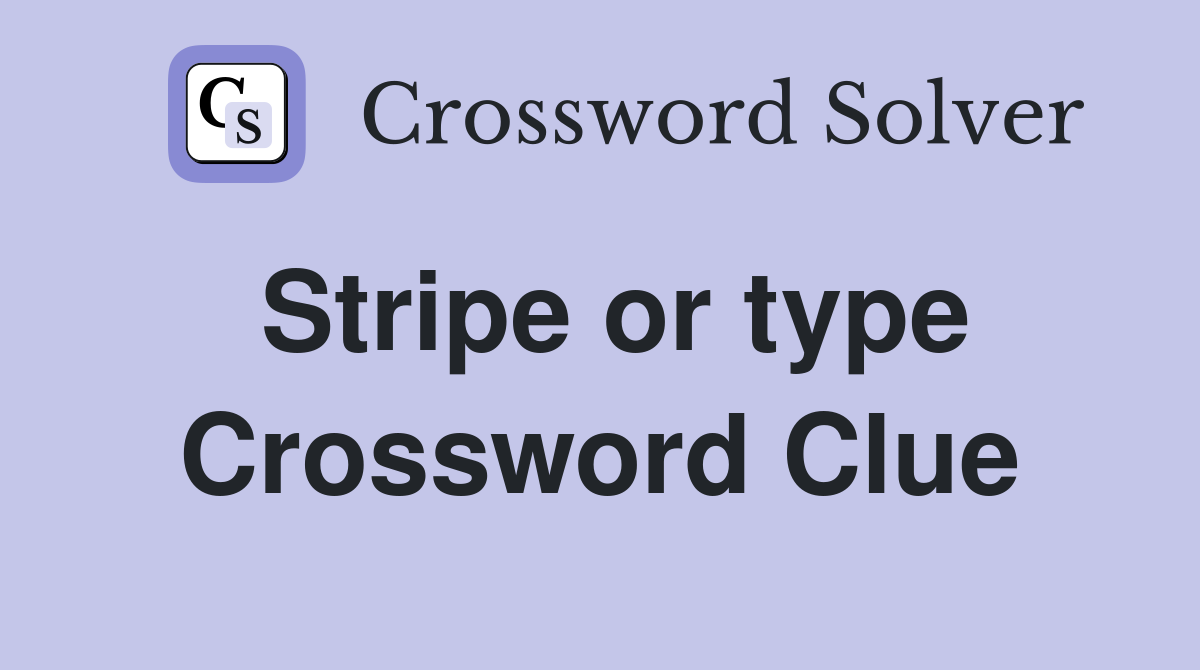 Stripe or type Crossword Clue