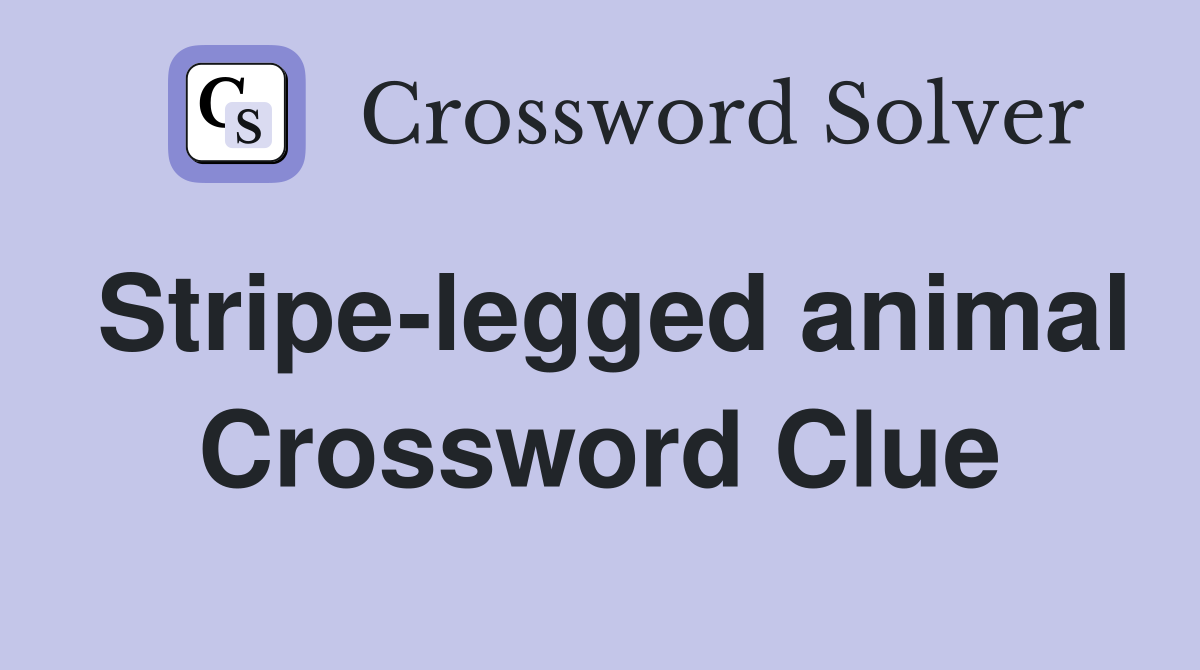 Stripe-legged animal Crossword Clue
