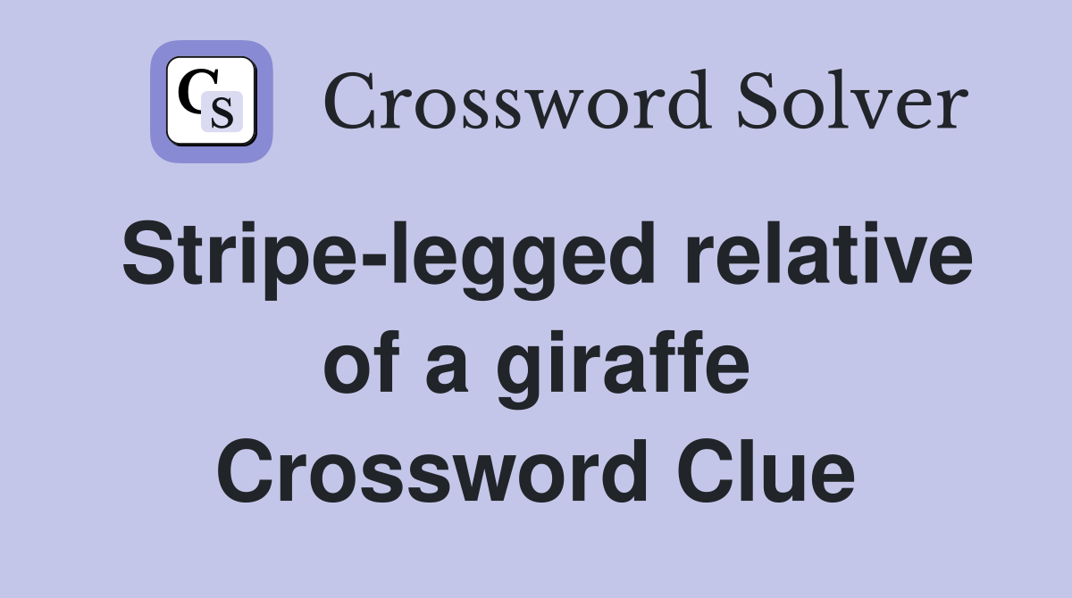 Stripe-legged relative of a giraffe Crossword Clue