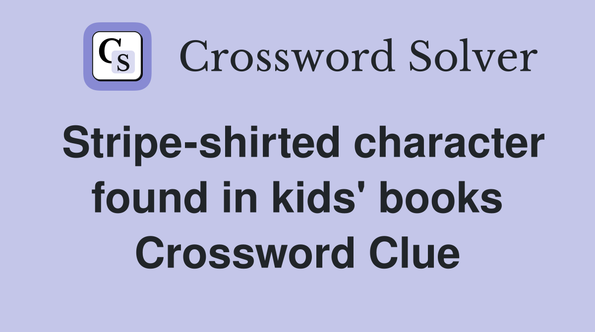 Stripe-shirted character found in kids' books Crossword Clue