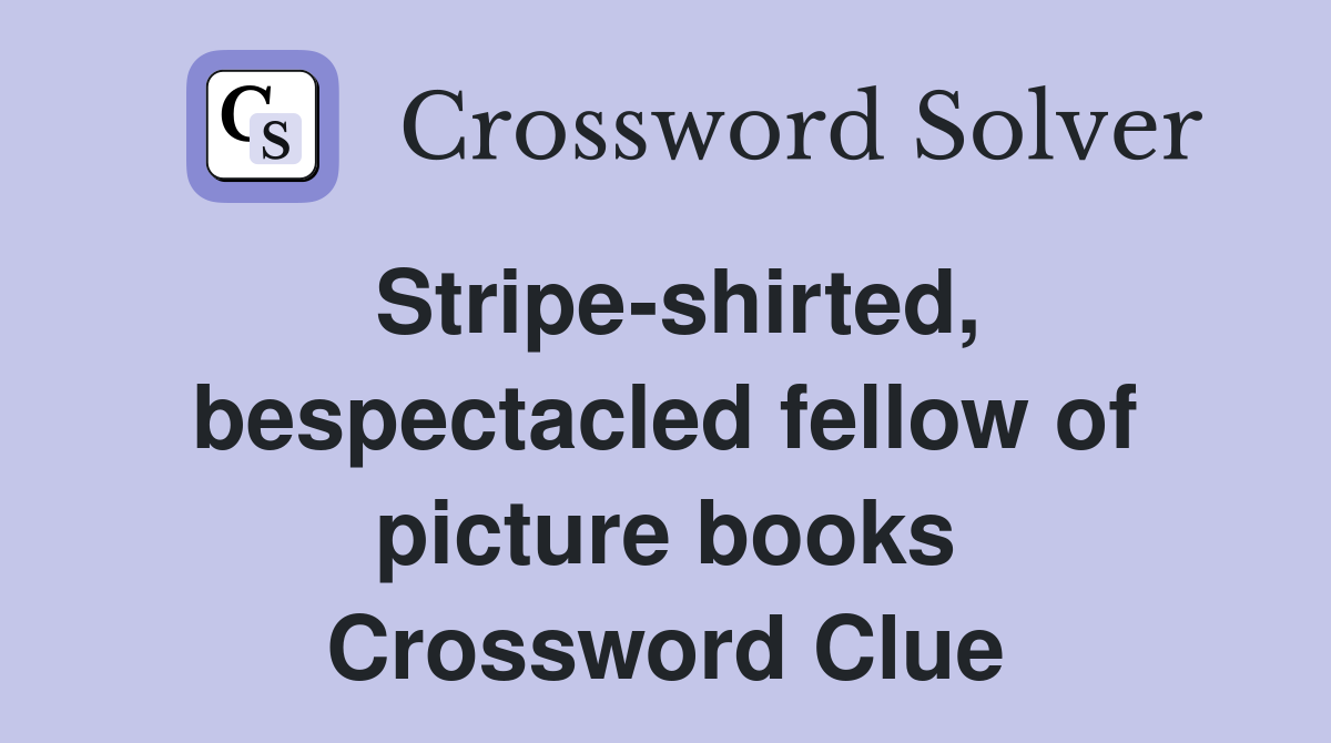 Stripe-shirted, bespectacled fellow of picture books Crossword Clue