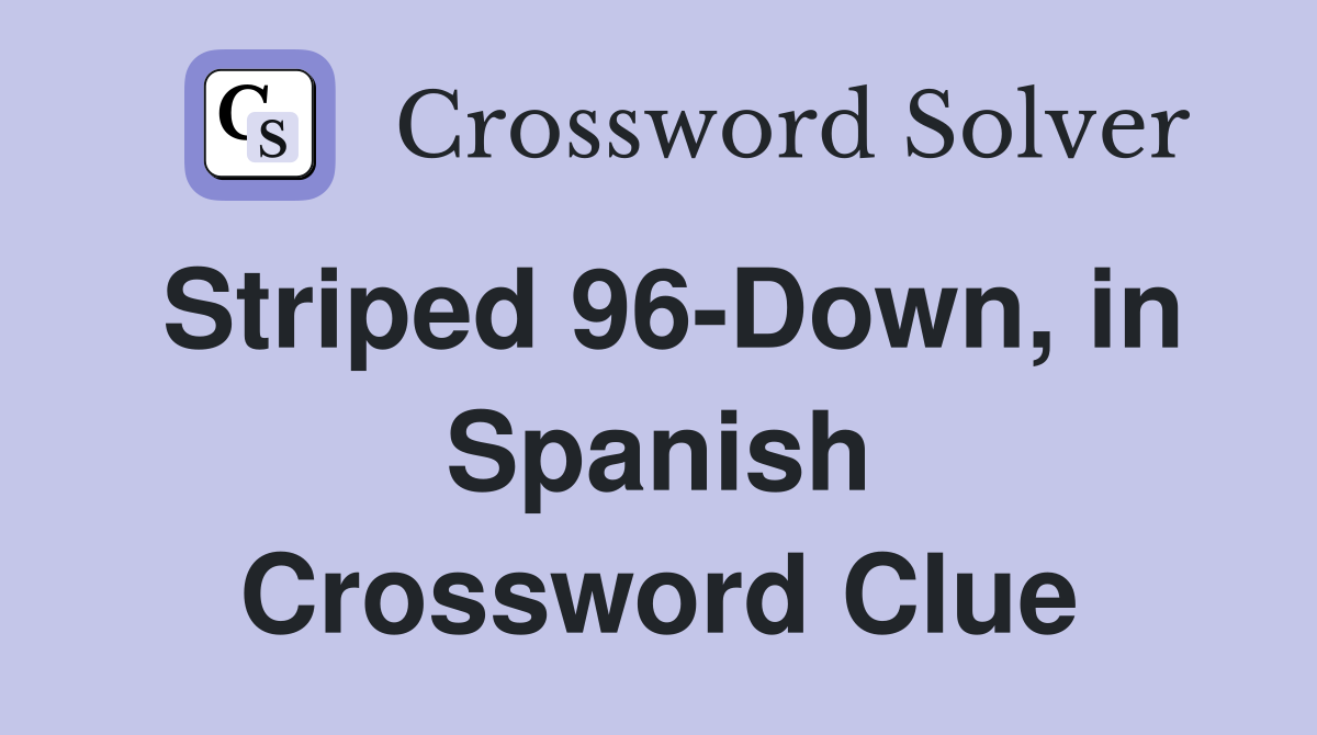 Striped 96-Down, in Spanish Crossword Clue