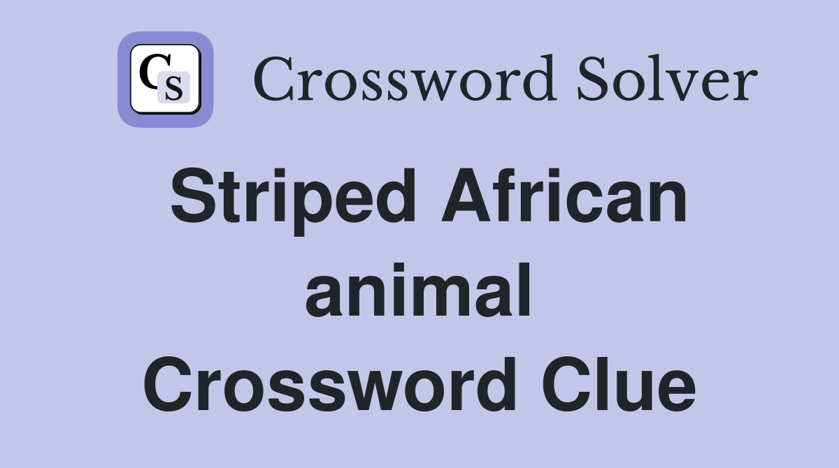 Striped African animal Crossword Clue