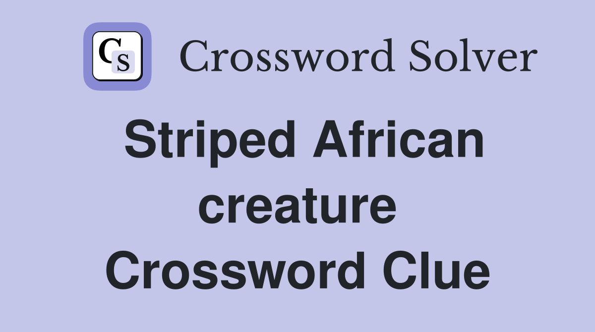 Striped African creature Crossword Clue