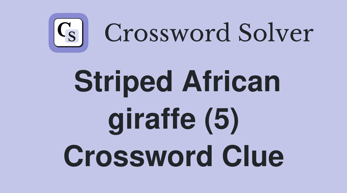 Striped African giraffe (5) Crossword Clue