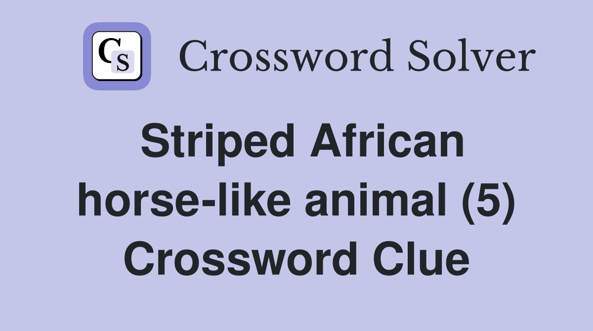 Striped African horse-like animal (5) Crossword Clue