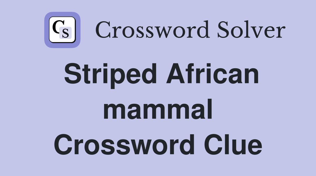Striped African mammal Crossword Clue