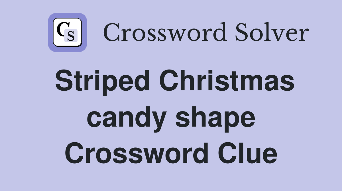Striped Christmas candy shape Crossword Clue