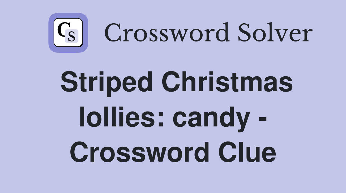 Striped Christmas lollies: candy - Crossword Clue