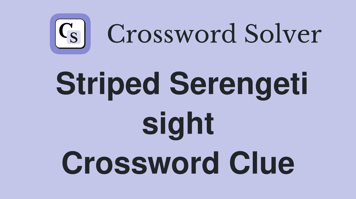 Striped Serengeti sight Crossword Clue