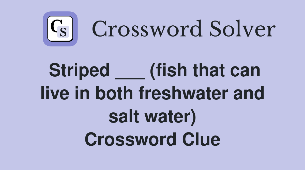 Striped ___ (fish that can live in both freshwater and salt water) Crossword Clue