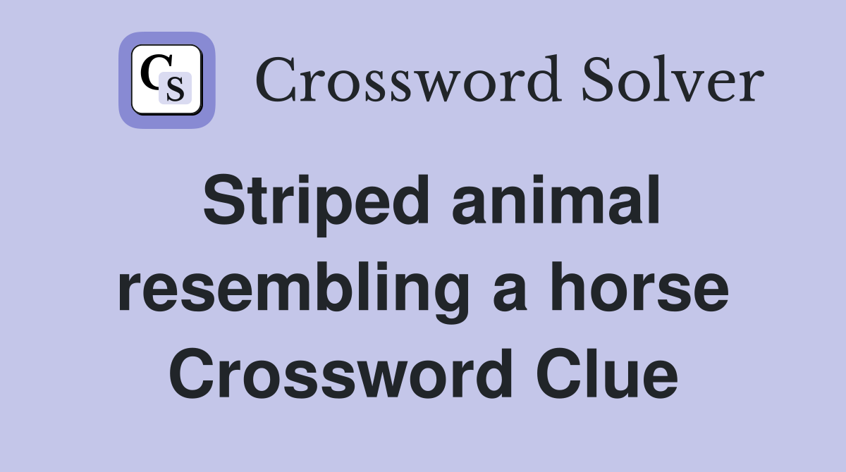 Striped animal resembling a horse Crossword Clue