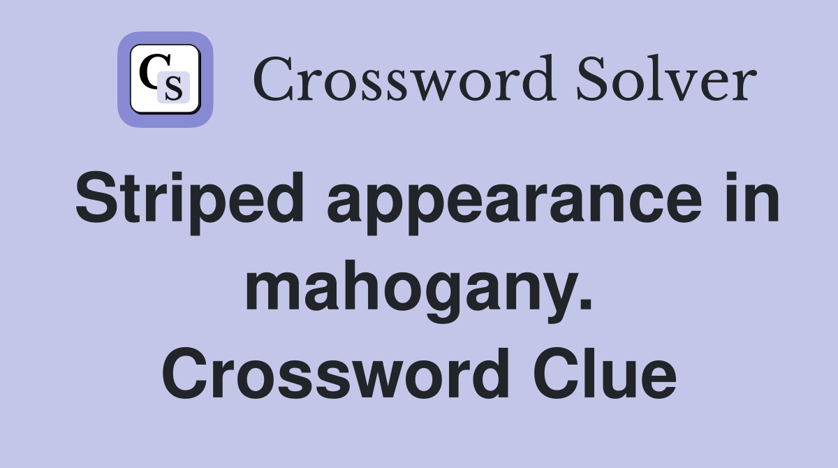 Striped appearance in mahogany. Crossword Clue