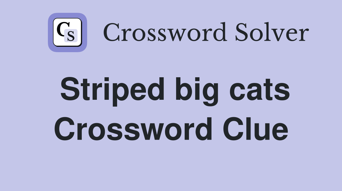 Striped big cats Crossword Clue