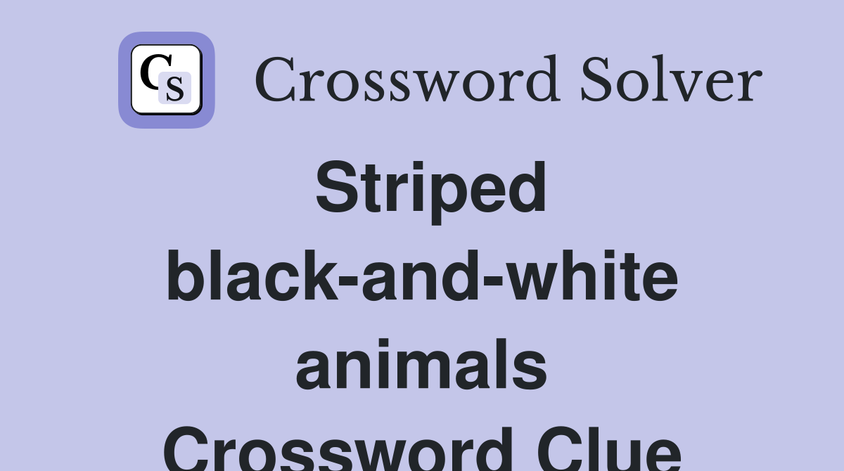 Striped black-and-white animals Crossword Clue