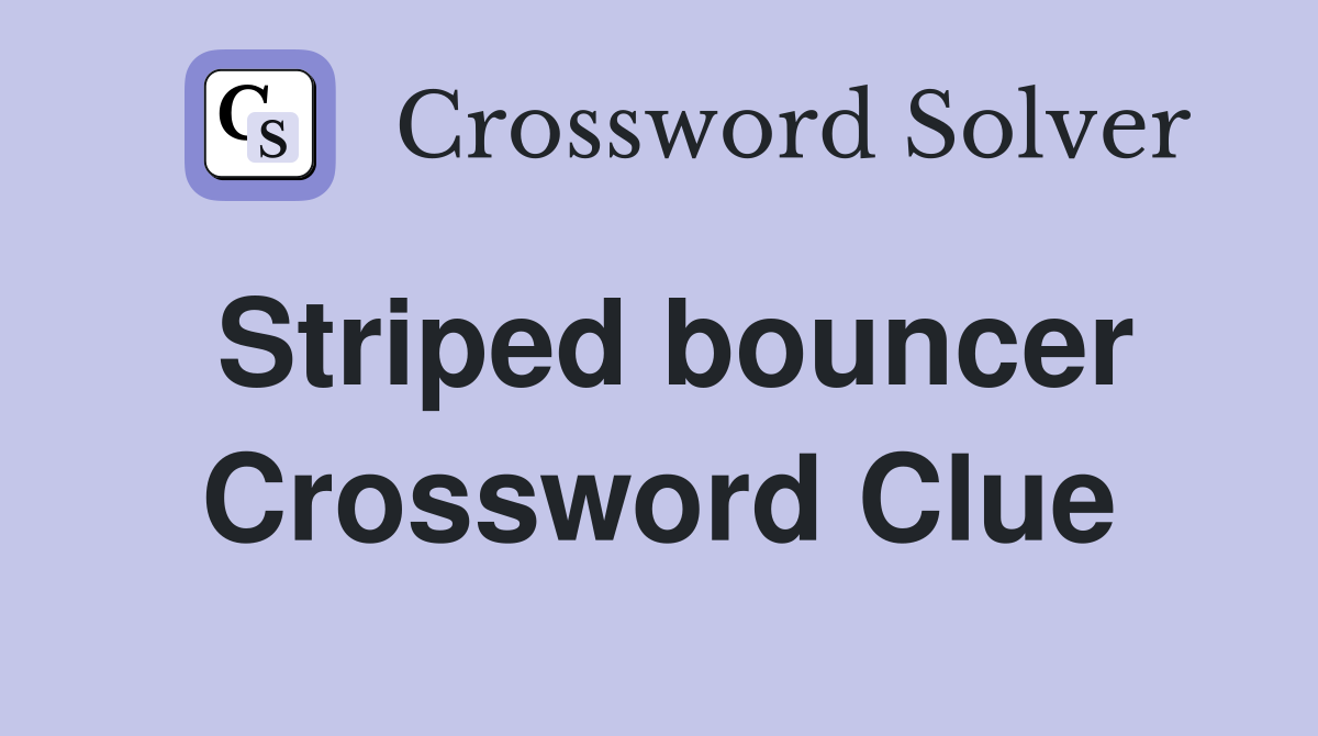 Striped bouncer Crossword Clue