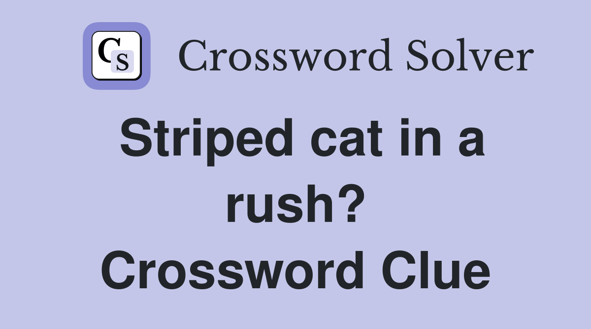Striped cat in a rush? Crossword Clue