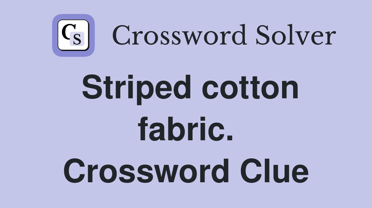 Striped cotton fabric. Crossword Clue